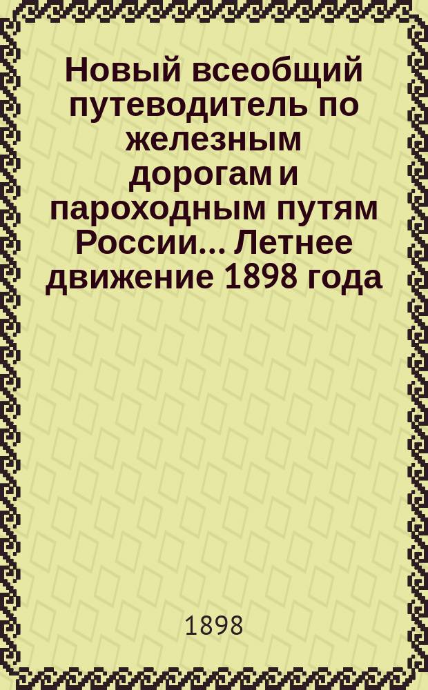 Новый всеобщий путеводитель по железным дорогам и пароходным путям России... Летнее движение 1898 года