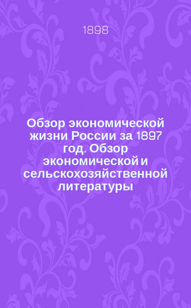 Обзор экономической жизни России за 1897 год. Обзор экономической и сельскохозяйственной литературы