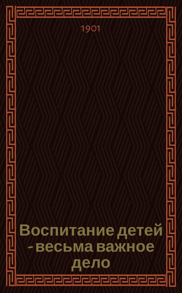 Воспитание детей - весьма важное дело