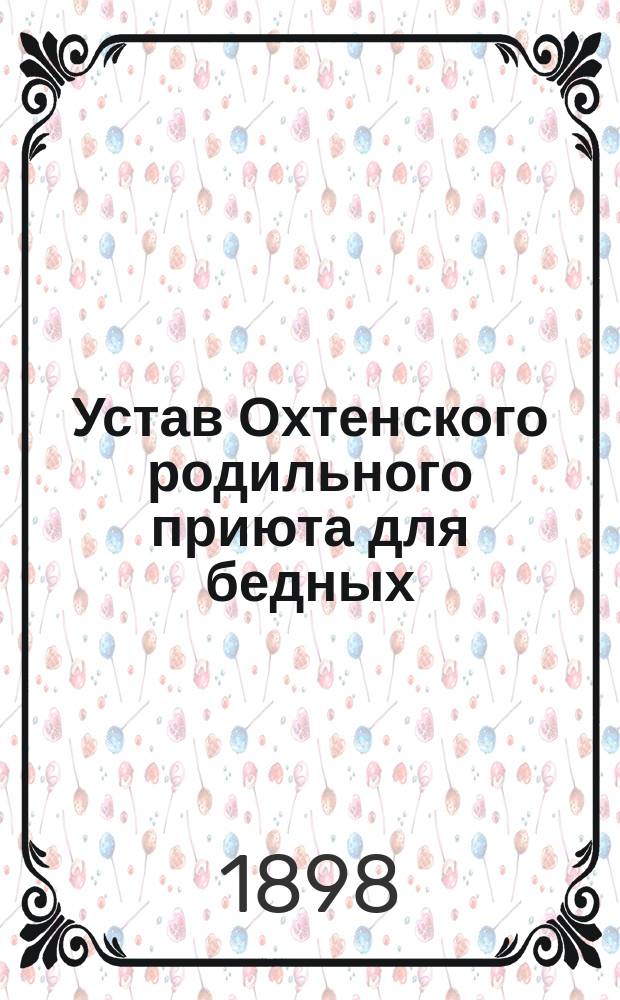 Устав Охтенского родильного приюта для бедных : Утв. 18 мая 1898 г.