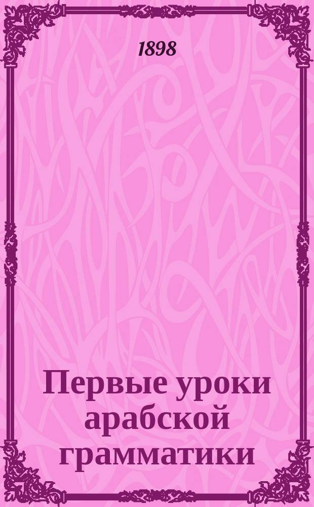 Первые уроки арабской грамматики : На араб. и рус. яз