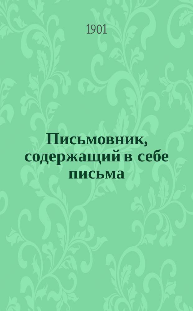 Письмовник, содержащий в себе письма: необходимые семейные, общественные, поздравительные и деловые : С приб. новейшего любов. письмовника
