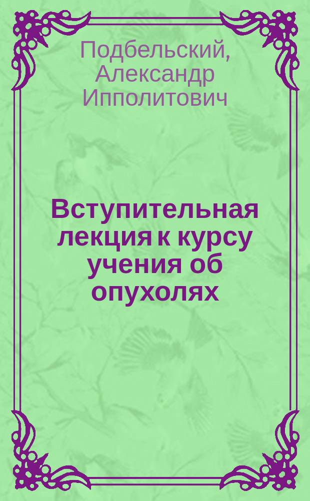 Вступительная лекция к курсу учения об опухолях