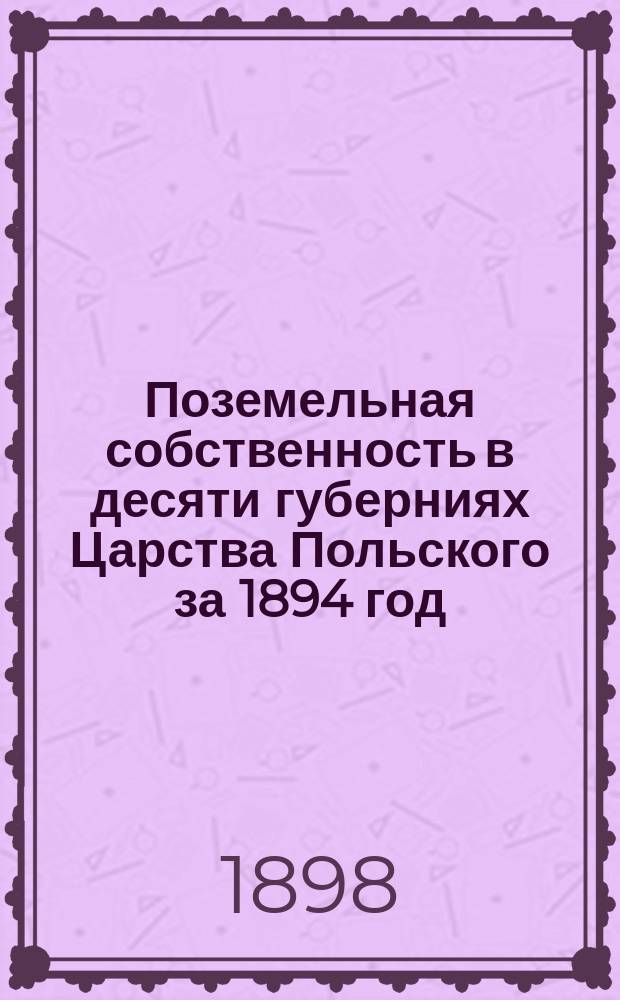 Поземельная собственность в десяти губерниях Царства Польского за 1894 год