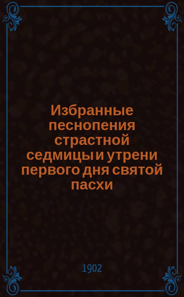Избранные песнопения страстной седмицы и утрени первого дня святой пасхи