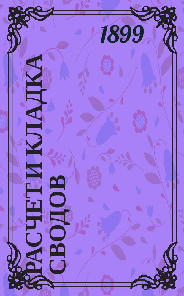 Расчет и кладка сводов : Лекции по строительному искусству. 1898-1899. Вып. 1-. Вып. 3 : Стены и столбы
