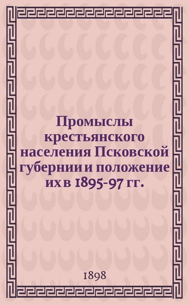 Промыслы крестьянского населения Псковской губернии и положение их в 1895-97 гг.