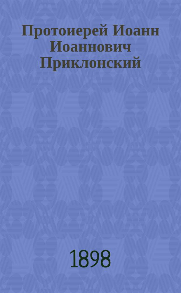 Протоиерей Иоанн Иоаннович Приклонский : Некролог