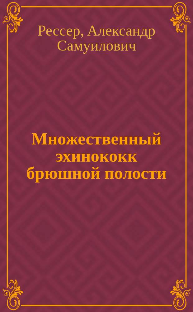 Множественный эхинококк брюшной полости : Доложено в О-ве врачей гг. Ростова и Нахичевани