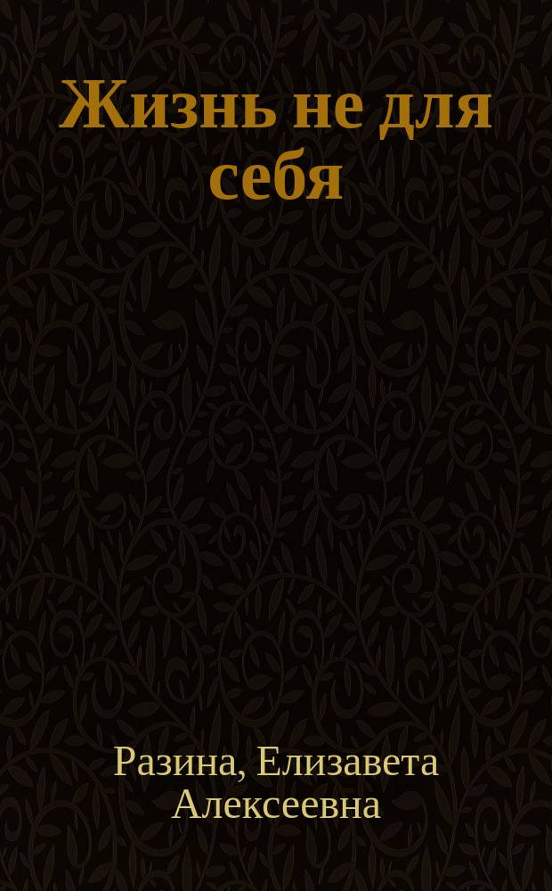 Жизнь не для себя : Повесть для детей