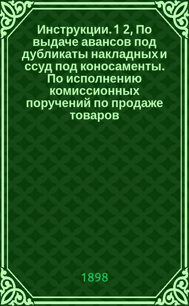 Инструкции. 1 2, По выдаче авансов под дубликаты накладных и ссуд под коносаменты. По исполнению комиссионных поручений по продаже товаров