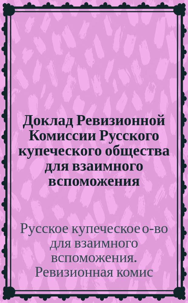 Доклад Ревизионной Комиссии Русского купеческого общества для взаимного вспоможения
