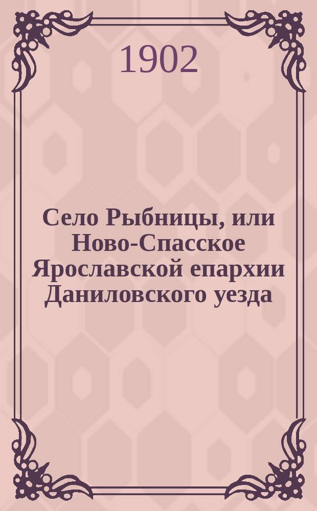 Село Рыбницы, или Ново-Спасское Ярославской епархии Даниловского уезда : С двумя видами: 1) церкви и 2) образа Спасителя с предстоящими