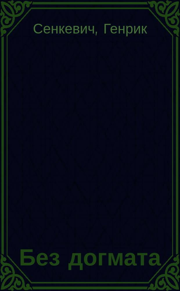 Без догмата : Роман Генрика Сенкевича : В 3 ч