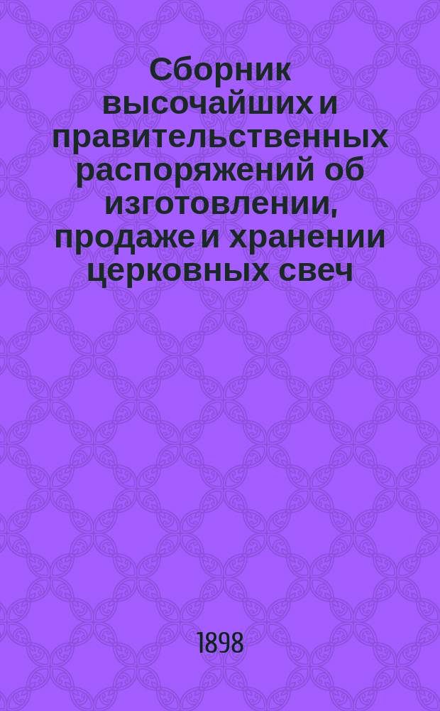 Сборник высочайших и правительственных распоряжений об изготовлении, продаже и хранении церковных свеч