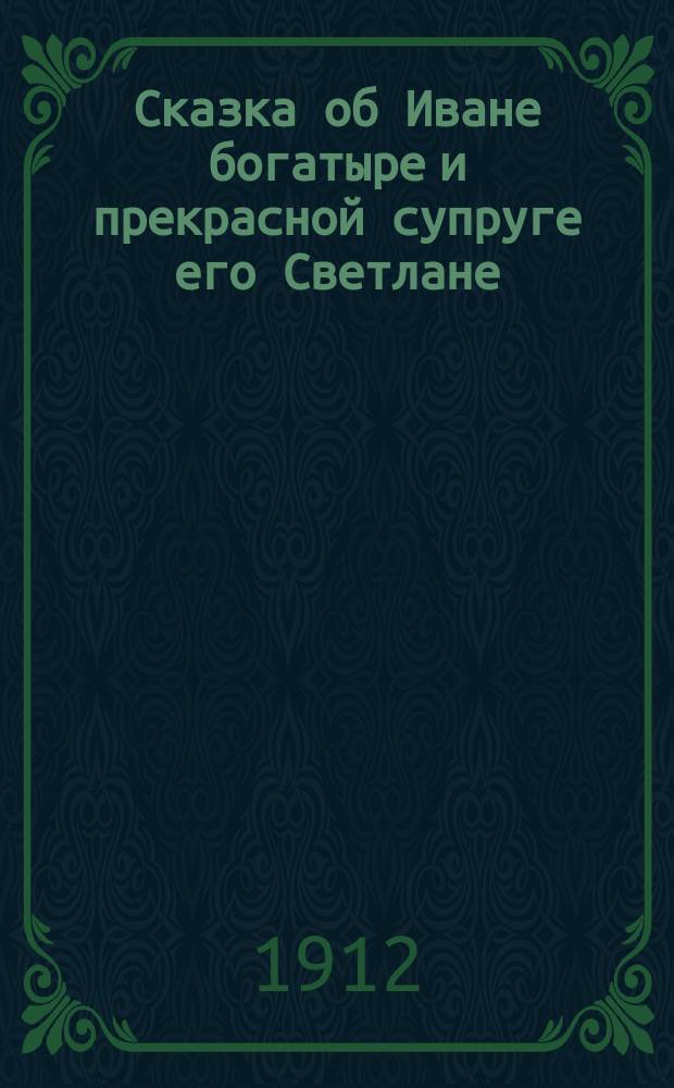 Сказка об Иване богатыре и прекрасной супруге его Светлане