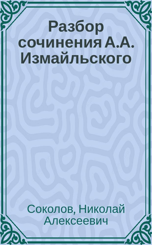 Разбор сочинения А.А. Измайльского: "Влажность почвы и грунтовая вода в связи с рельефом местности и культурным состоянием почвы" : Рец. д-ра геологии Н. Соколова