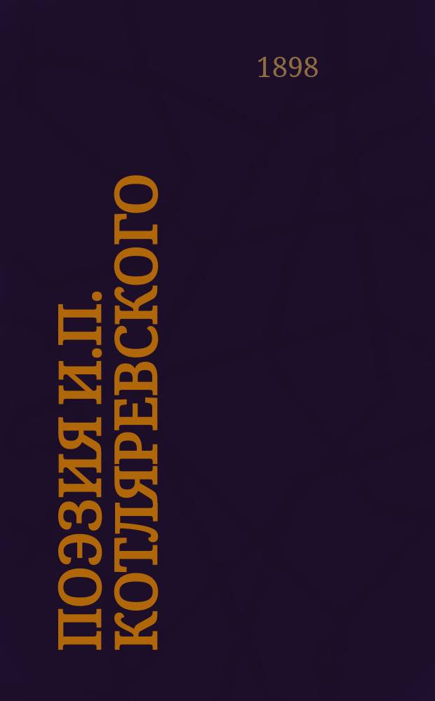 ... Поэзия И.П. Котляревского : (К 100 л. юбилею его "Энеиды") : 1. И.П. Котляревский и Осипов. 2. Котляревский в свете критики