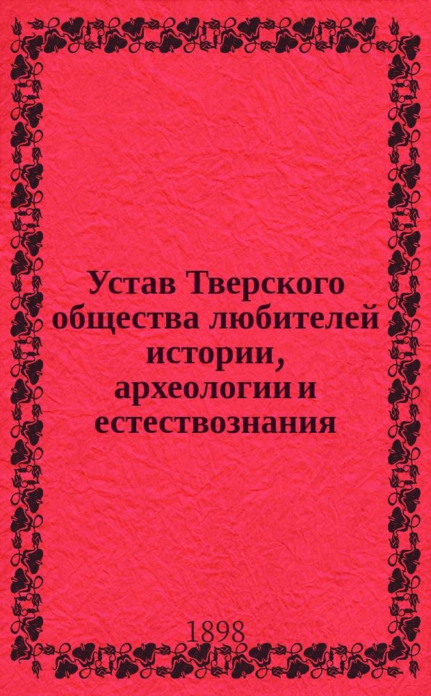 Устав Тверского общества любителей истории, археологии и естествознания : Утв. 23 нояб. 1897 г.