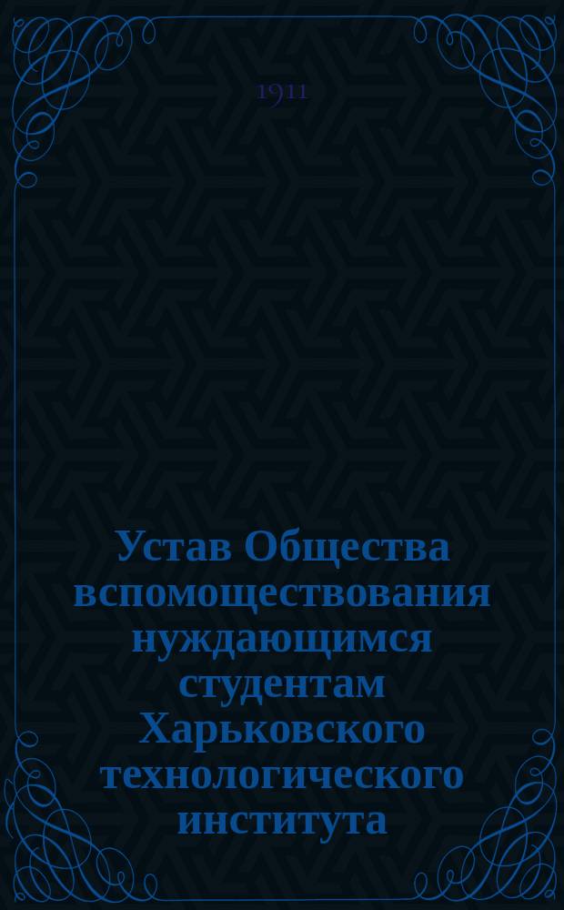 Устав Общества вспомоществования нуждающимся студентам Харьковского технологического института... : Утв. 25 сент. 1898 г.
