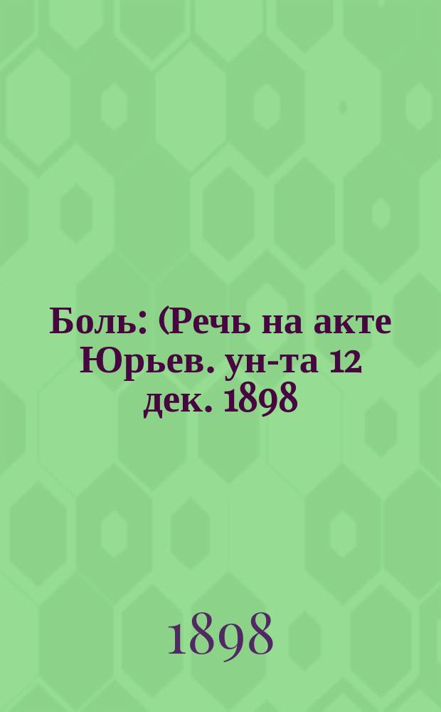 Боль : (Речь на акте Юрьев. ун-та 12 дек. 1898)