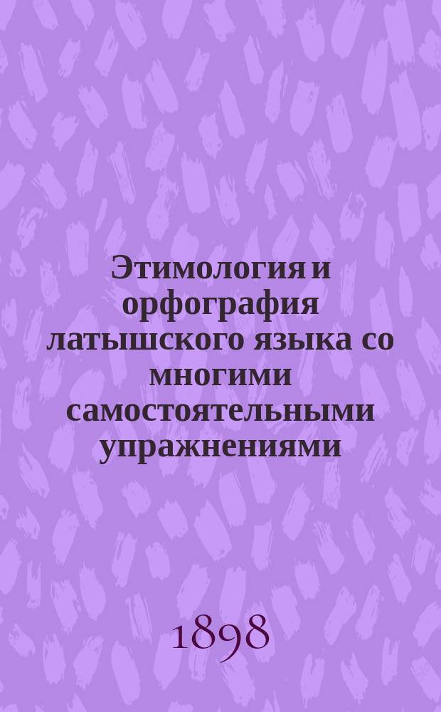 Этимология и орфография латышского языка со многими самостоятельными упражнениями
