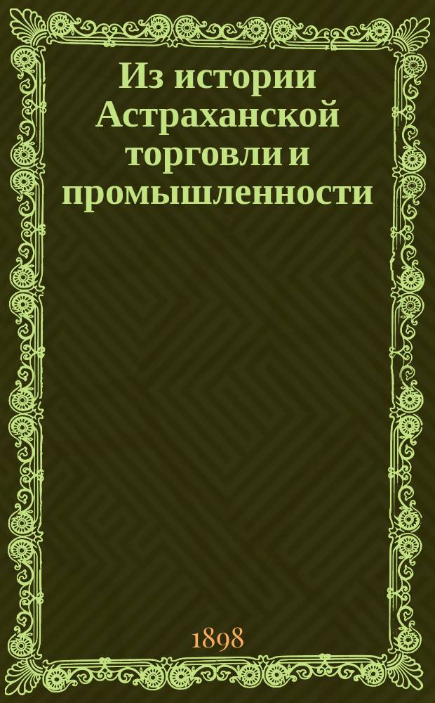 Из истории Астраханской торговли и промышленности : 1-. 1 : Фабрично-ремесленное дело в старину