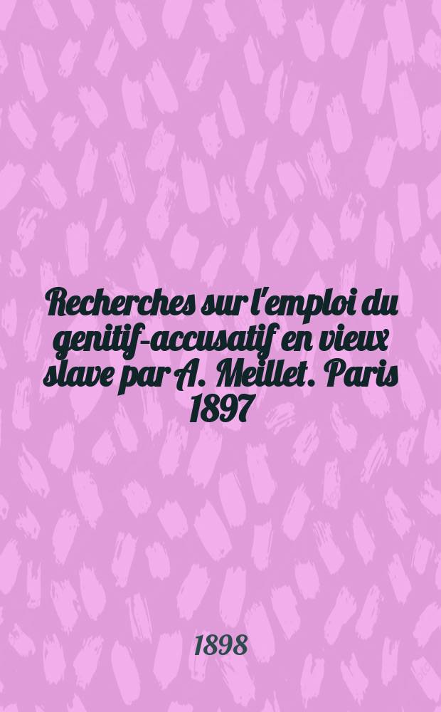 Recherches sur l'emploi du genitif-accusatif en vieux slave par A. Meillet. Paris 1897 : Рец.