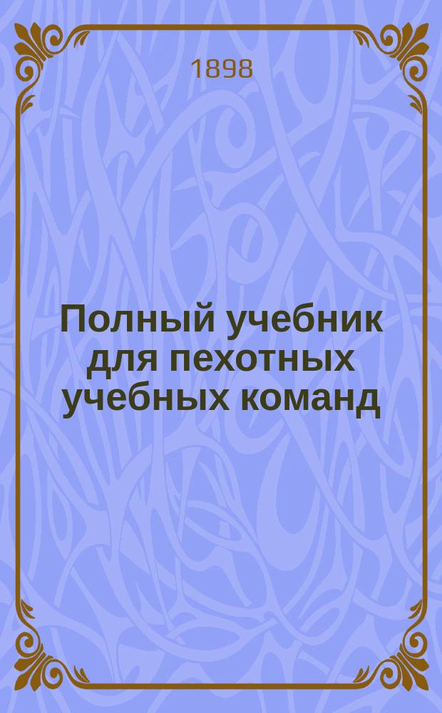 Полный учебник для пехотных учебных команд : Руководство для унтер-офицеров пехоты : Сост. по прогр., объявл. при приказе по Воен. вед. 1875 г. № 52, Ант. Яценко