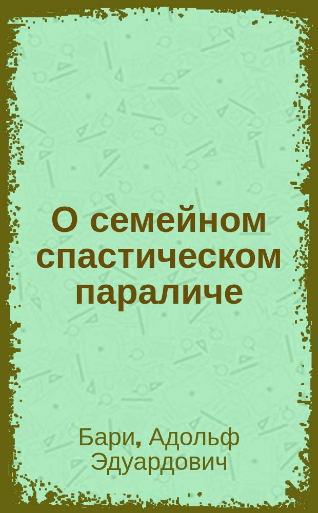 О семейном спастическом параличе = (Diplegia spastica familialis)