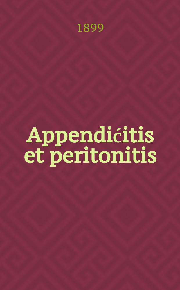 Appendićitis et peritonitis : Воспаление червеобраз. отростка и брюшины : Причины, течение, исходы, распознавание и хирург. лечение