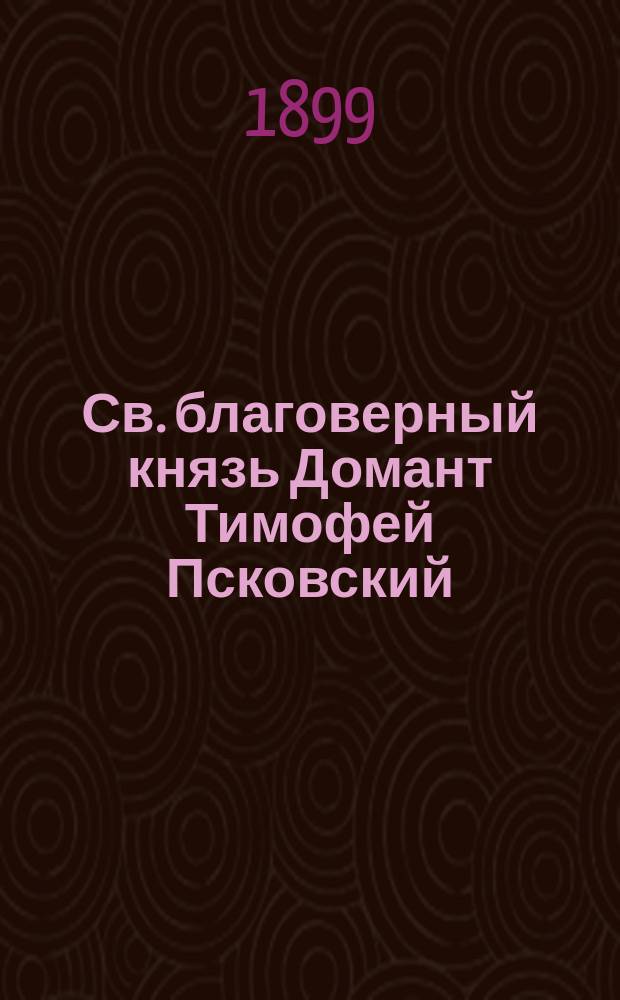 Св. благоверный князь Домант Тимофей Псковский : Биогр. очерк