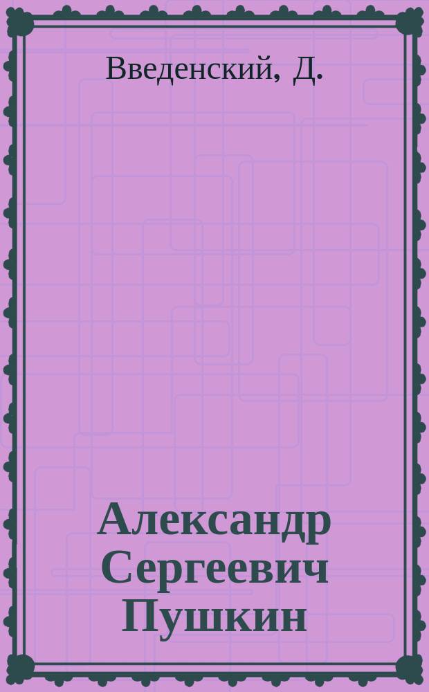 Александр Сергеевич Пушкин : Крат. биогр. и воспитат. значение его поэзии