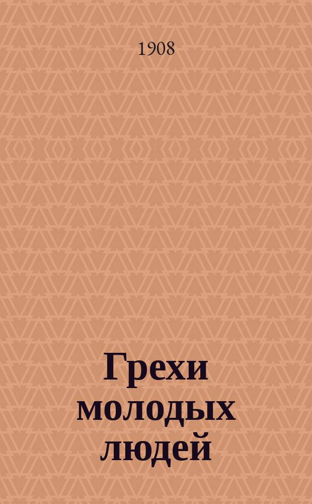 Грехи молодых людей : Настол. кн., как предохранить себя от преждеврем. истощения и ослабления сил : Полн. практ. общепонятное руководство к избавлению себя от вред. последствий половых уклонений и чрезмер. растраты жизненных сил