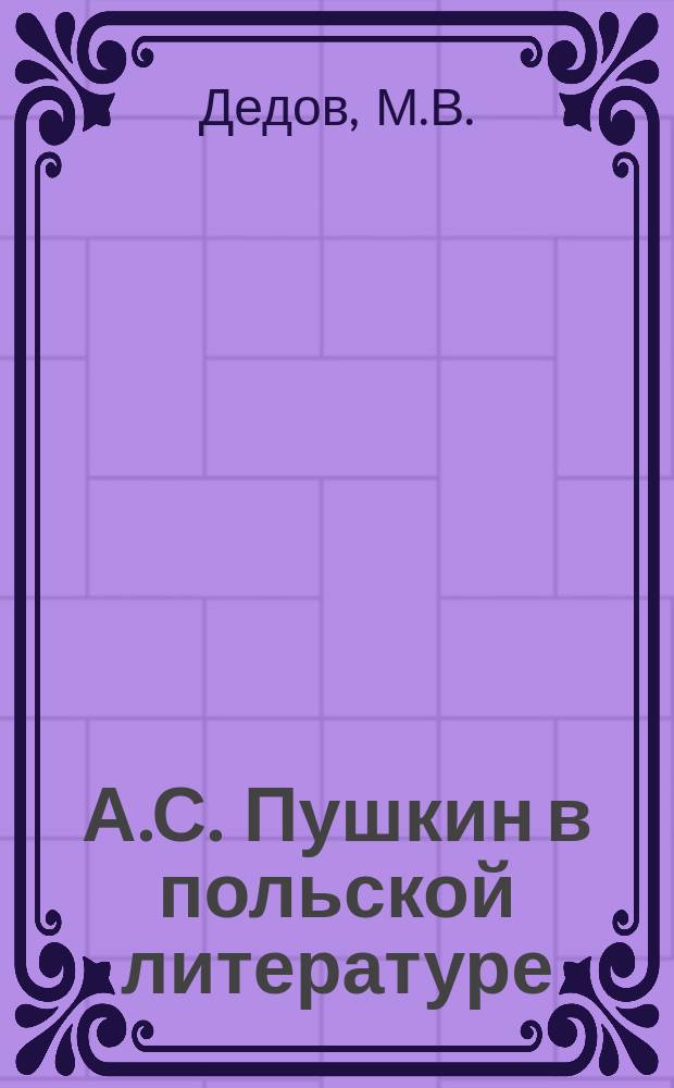 А.С. Пушкин в польской литературе : С прил. портр. А.С. Пушкина и А. Мицкевича