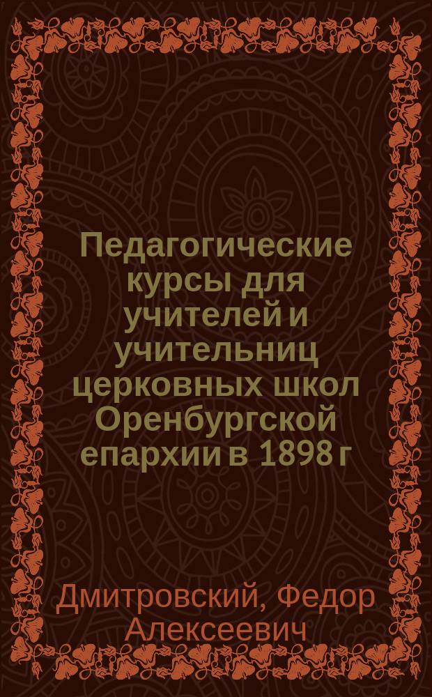 Педагогические курсы для учителей и учительниц церковных школ Оренбургской епархии в 1898 г. : Крат. очерк