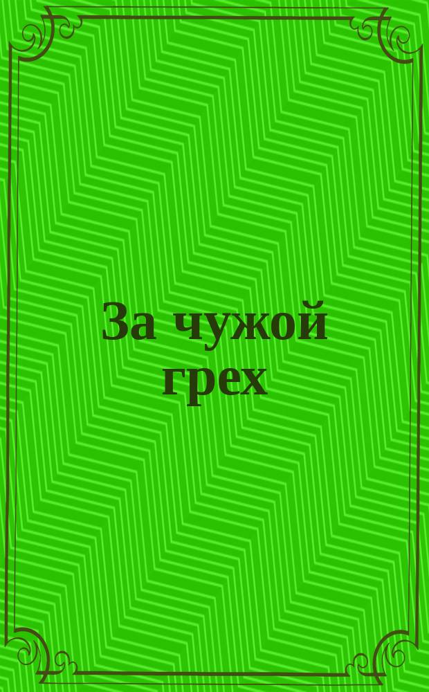 За чужой грех : Драма в 3 д