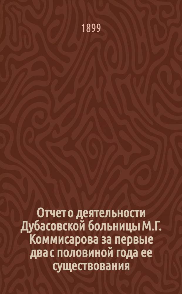 Отчет о деятельности Дубасовской больницы М.Г. Коммисарова за первые два с половиной года ее существования : (Докл. 9 Съезду врачей Владим. губ.)