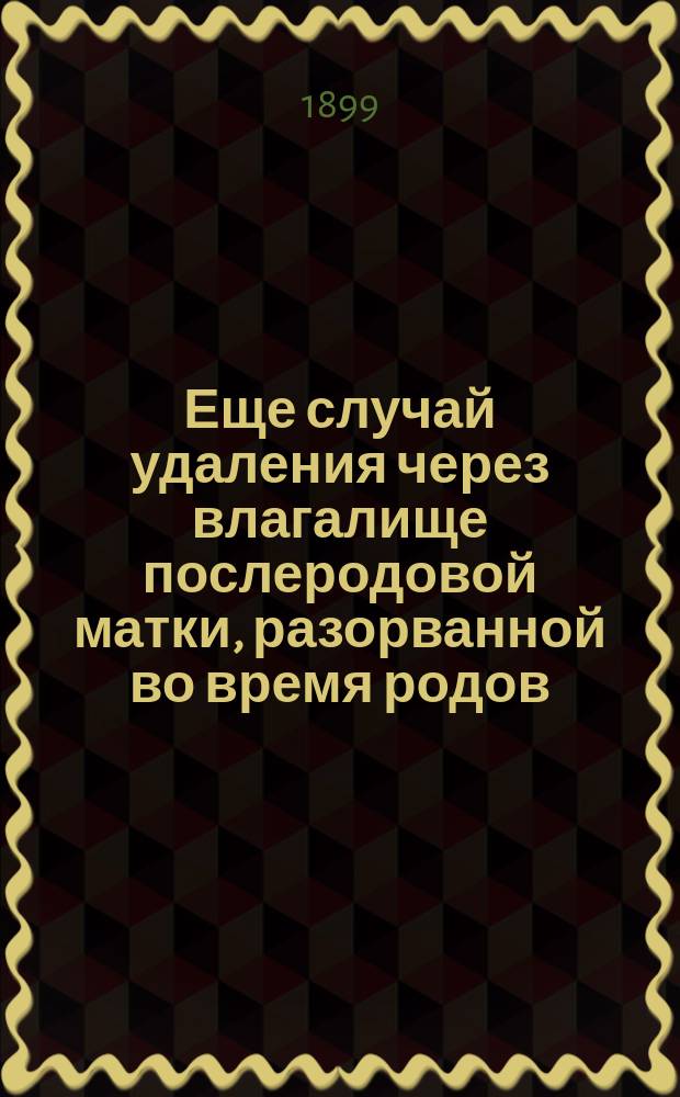 Еще случай удаления через влагалище послеродовой матки, разорванной во время родов