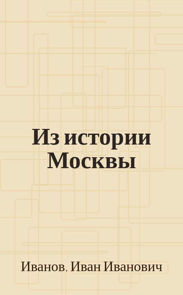 Из истории Москвы : Ист. очерк
