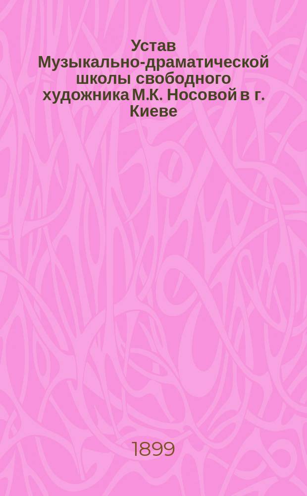 Устав Музыкально-драматической школы свободного художника М.К. Носовой в г. Киеве
