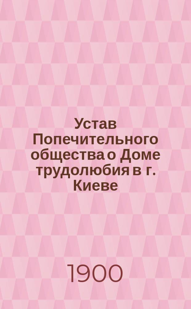 Устав Попечительного общества о Доме трудолюбия в г. Киеве