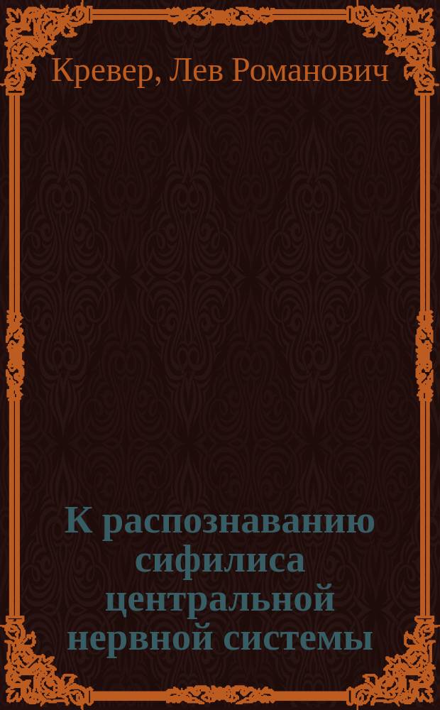 К распознаванию сифилиса центральной нервной системы (lues cerebrospinalis) и его отношения к рассеянному склерозу (sclérose en plaques) : Докл., прочит. в совещ. врачей Обух. больницы