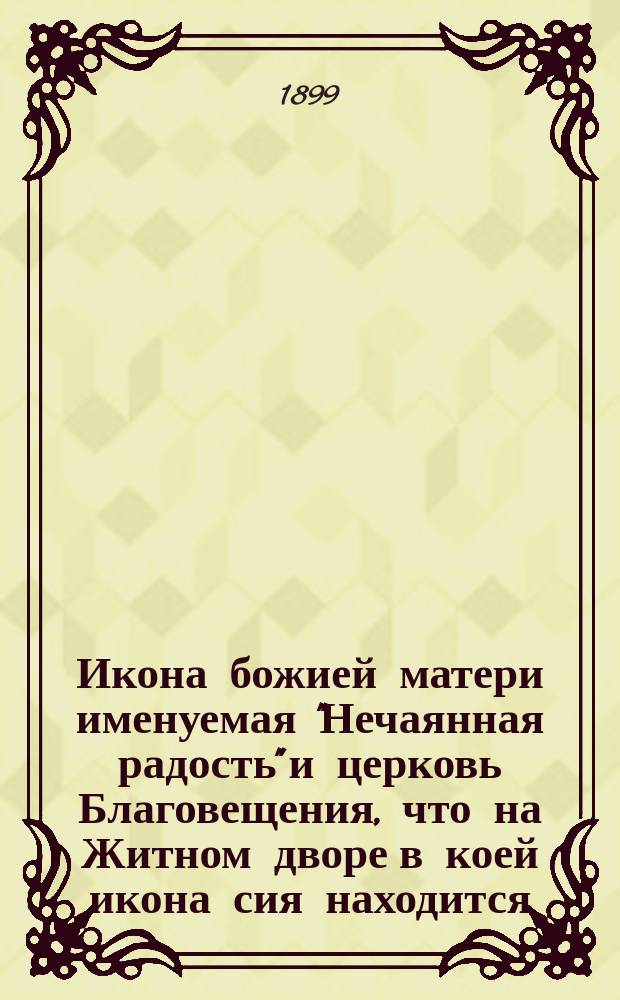 Икона божией матери именуемая "Нечаянная радость" и церковь Благовещения, что на Житном дворе в коей икона сия находится