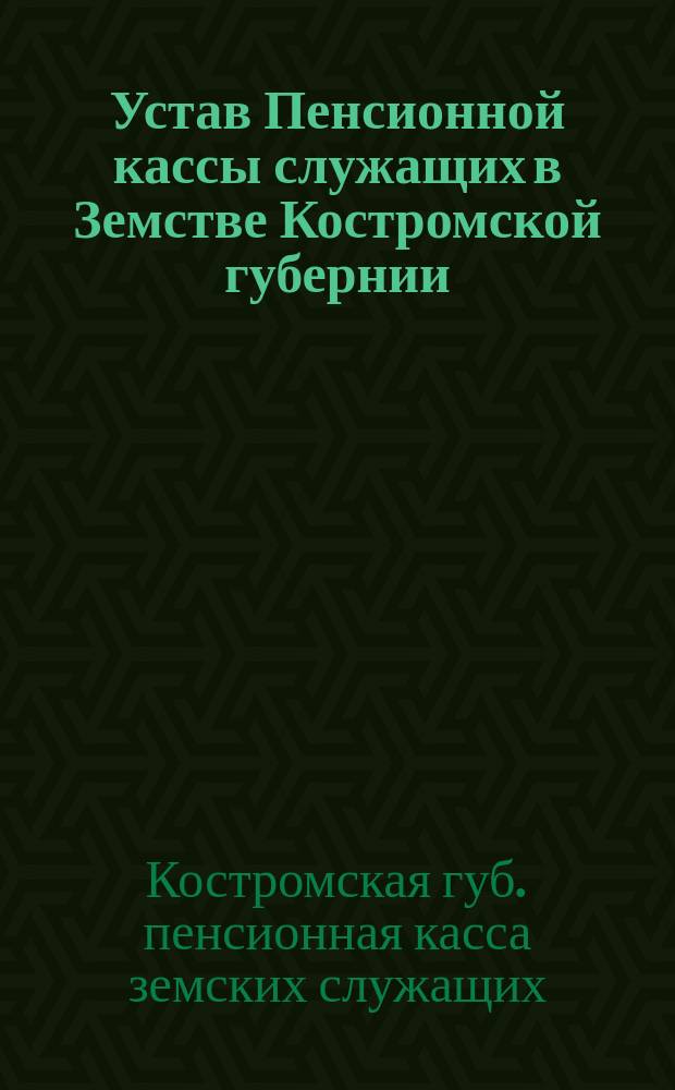 Устав Пенсионной кассы служащих в Земстве Костромской губернии