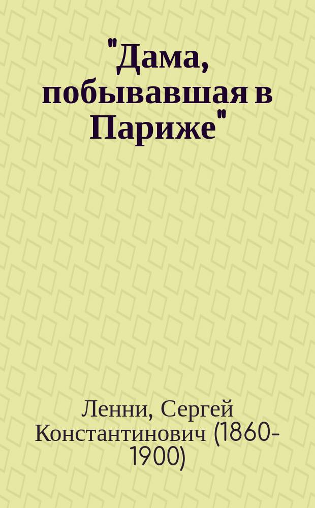"Дама, побывавшая в Париже" : Комедия-фарс в 3 д. : Переделка для рус. сцены С.К. Ленни : (По Мозеру)