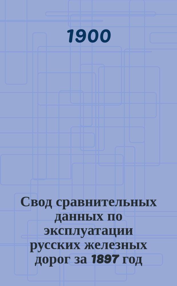 Свод сравнительных данных по эксплуатации русских железных дорог за 1897 год : Сост. по отчетам казен. и частн. железн. дорог, по смете расходов М-ва пут. сообщ. по эксплуатации казен. железн. дорог и по сметам частн. желез. дорог. Вып. 4 : Расходы по отделу четвертому отчетов