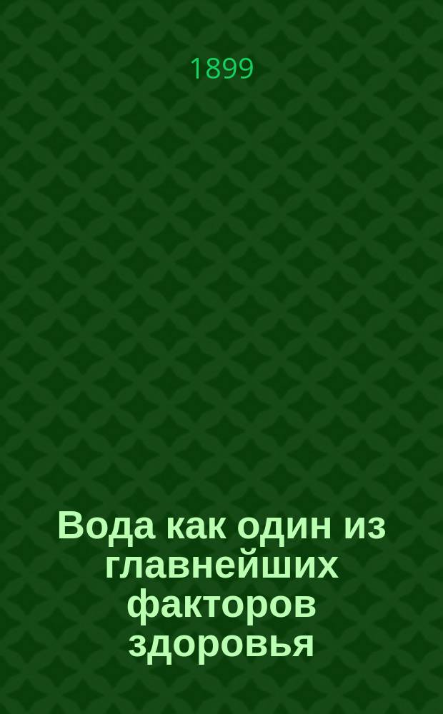 Вода как один из главнейших факторов здоровья : Исслед. д-ра Лунина