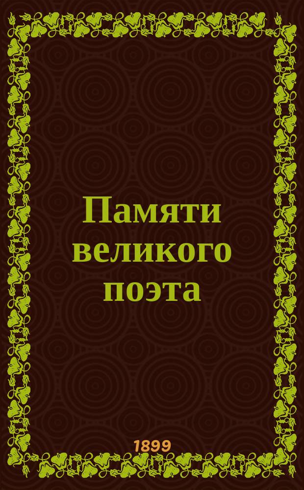 Памяти великого поэта : (Ко дню 100-летия рождения А.С. Пушкина)