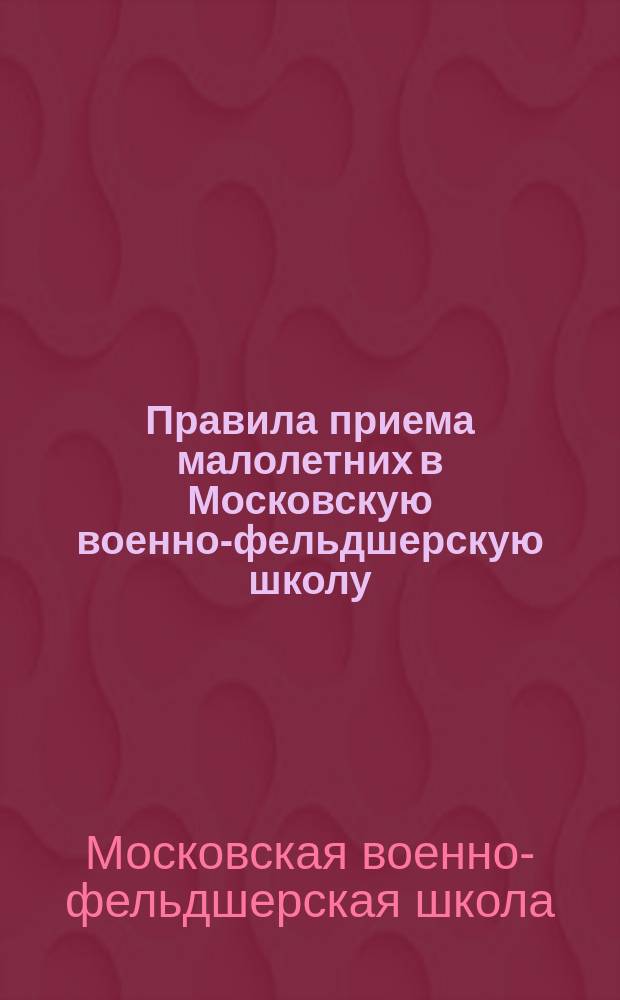 Правила приема малолетних в Московскую военно-фельдшерскую школу
